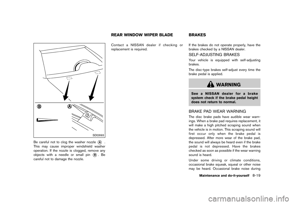 NISSAN JUKE 2016 F15 / 1.G Owners Guide �������
�> �(�G�L�W� ����� �� � �0�R�G�H�O� �)���� �@
SDI2693
Be careful not to clog the washer nozzle*A.
This may cause improper windshield washer
operation. If the nozzle is clo