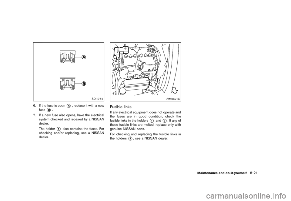NISSAN JUKE 2016 F15 / 1.G Owners Manual �������
�> �(�G�L�W� ����� �� � �0�R�G�H�O� �)���� �@
SDI1754
6. If the fuse is open*A, replace it with a new
fuse
*B.
7. If a new fuse also opens, have the electrical system chec