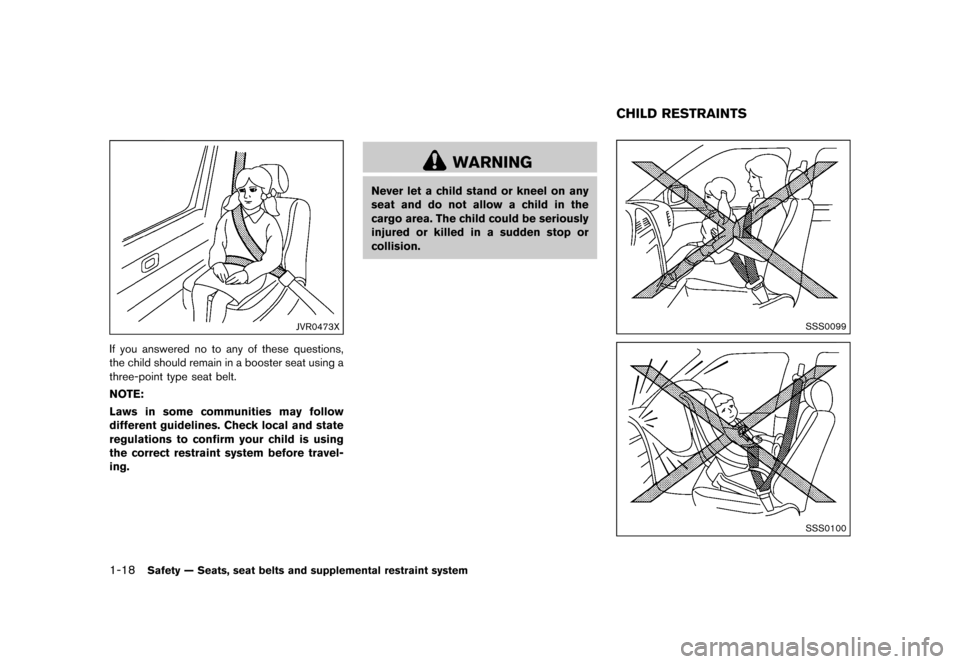 NISSAN JUKE 2016 F15 / 1.G User Guide ������
�> �(�G�L�W� ����� �� � �0�R�G�H�O� �)���� �@
1-18Safety Ð Seats, seat belts and supplemental restraint system
JVR0473X
If you answered no to any of these questions,
the ch