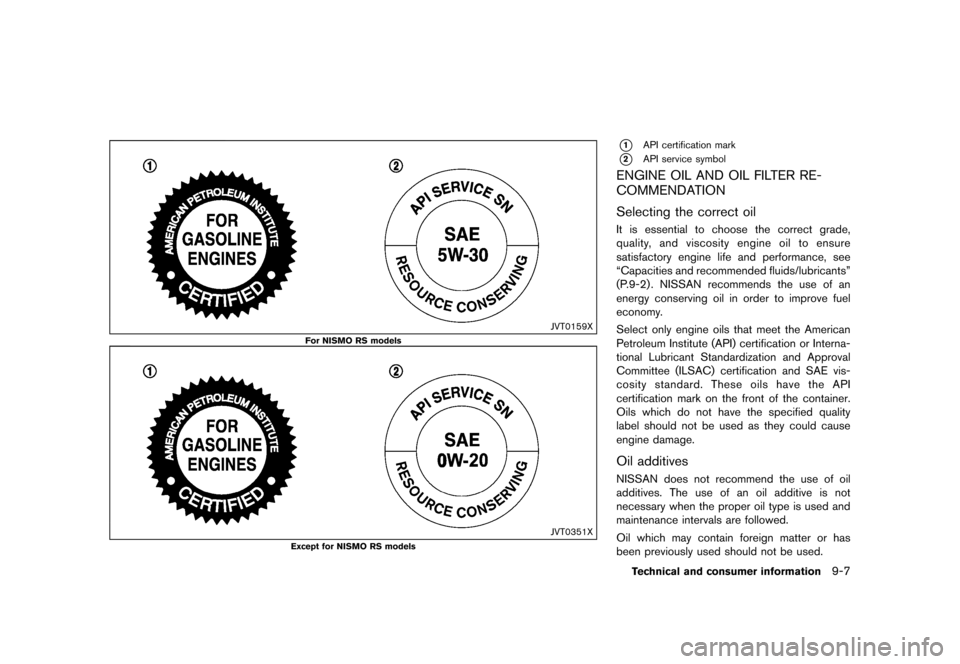 NISSAN JUKE 2016 F15 / 1.G Owners Manual �������
�> �(�G�L�W� ����� �� � �0�R�G�H�O� �)���� �@
JVT0159X
For NISMO RS models
JVT0351X
Except for NISMO RS models
*1API certification mark
*2API service symbol
ENGINE OIL AND