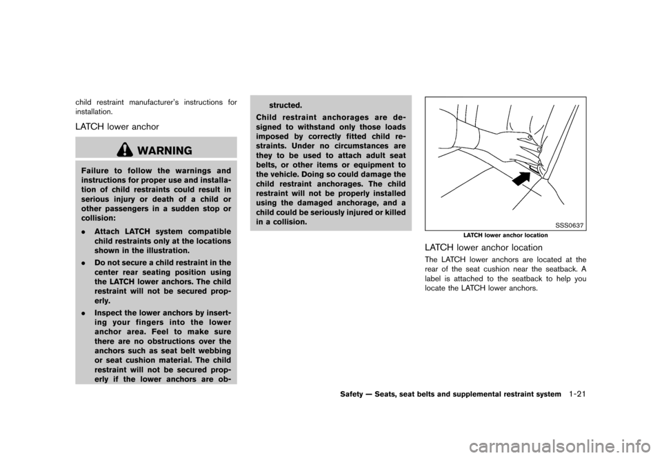 NISSAN JUKE 2016 F15 / 1.G Owners Manual ������
�> �(�G�L�W� ����� �� � �0�R�G�H�O� �)���� �@
child restraint manufacturers instructions for
installation.
LATCH lower anchorGUID-F93DACD7-6DAD-48FB-B98D-5CC50442F57A
WARNI