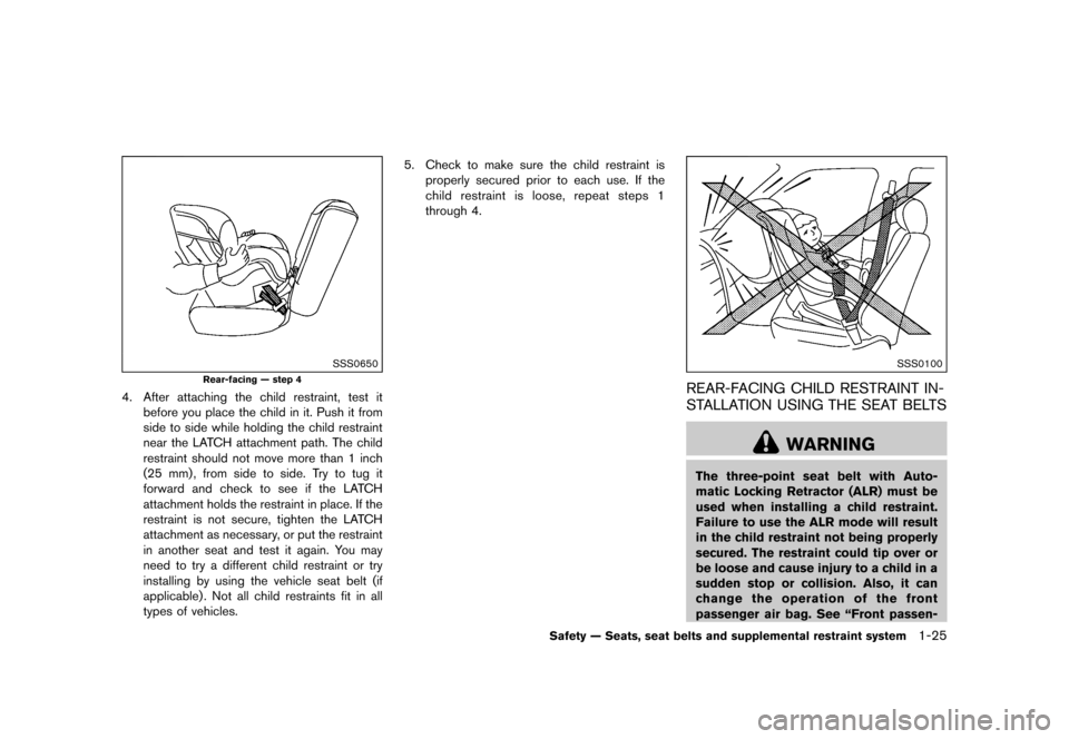 NISSAN JUKE 2016 F15 / 1.G User Guide ������
�> �(�G�L�W� ����� �� � �0�R�G�H�O� �)���� �@
SSS0650
Rear-facing Ð step 4
4. After attaching the child restraint, test itbefore you place the child in it. Push it from
sid