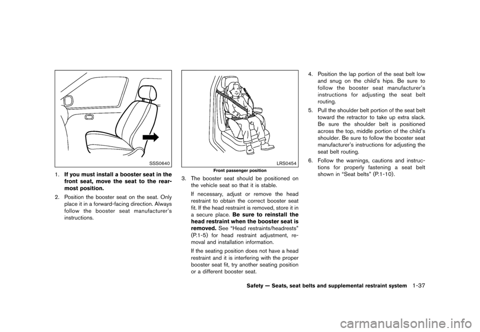 NISSAN JUKE 2016 F15 / 1.G Workshop Manual ������
�> �(�G�L�W� ����� �� � �0�R�G�H�O� �)���� �@
SSS0640
1.If you must install a booster seat in the
front seat, move the seat to the rear-
most position.
2. Position the boost