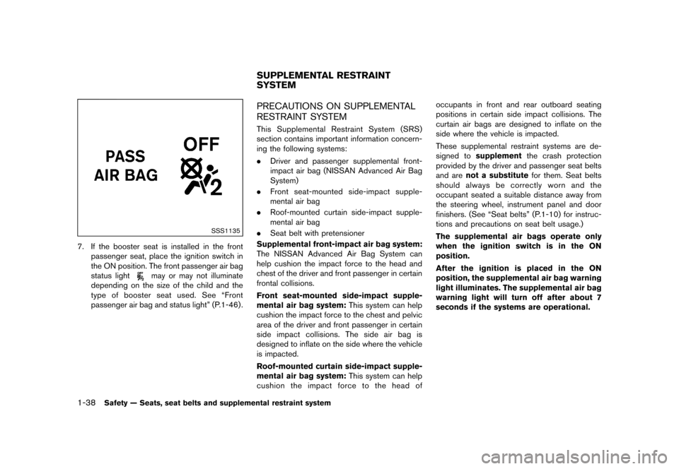 NISSAN JUKE 2016 F15 / 1.G Service Manual ������
�> �(�G�L�W� ����� �� � �0�R�G�H�O� �)���� �@
1-38Safety Ð Seats, seat belts and supplemental restraint system
SSS1135
7. If the booster seat is installed in the frontpasse