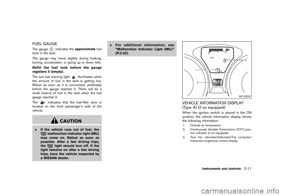 NISSAN JUKE 2016 F15 / 1.G Owners Manual ������
�> �(�G�L�W� ����� �� � �0�R�G�H�O� �)���� �@
FUEL GAUGEGUID-353F5508-A471-4C58-AF18-C779D3376019The gauge*1indicates theapproximate fuel
level in the tank.
The gauge may mo