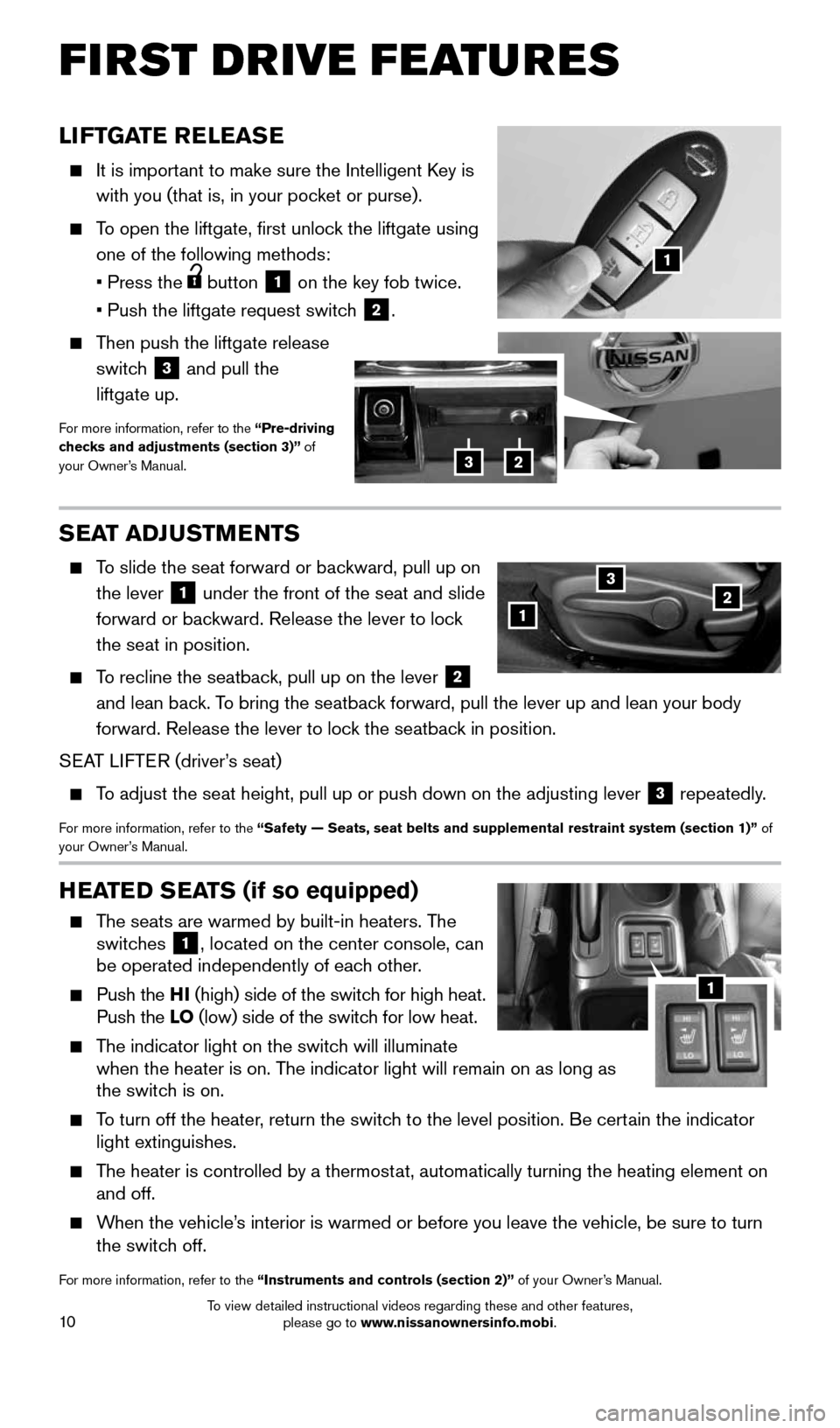 NISSAN JUKE 2016 F15 / 1.G Quick Reference Guide 10
LIFTGATE RELEASE 
    It is important to make sure the Intelligent Key is  
with you (that is, in your pocket or purse).
 
    To open the liftgate, first unlock the liftgate using   
one of the fo