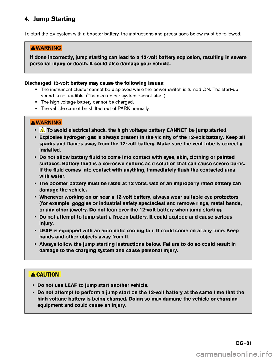 NISSAN LEAF 2016 1.G Dismantling Guide 4. Jump Starting
T
o start the EV system with a booster battery, the instructions and precautions below must be followed. If done incorrectly, jump starting can lead to a 12-volt battery explosion, re