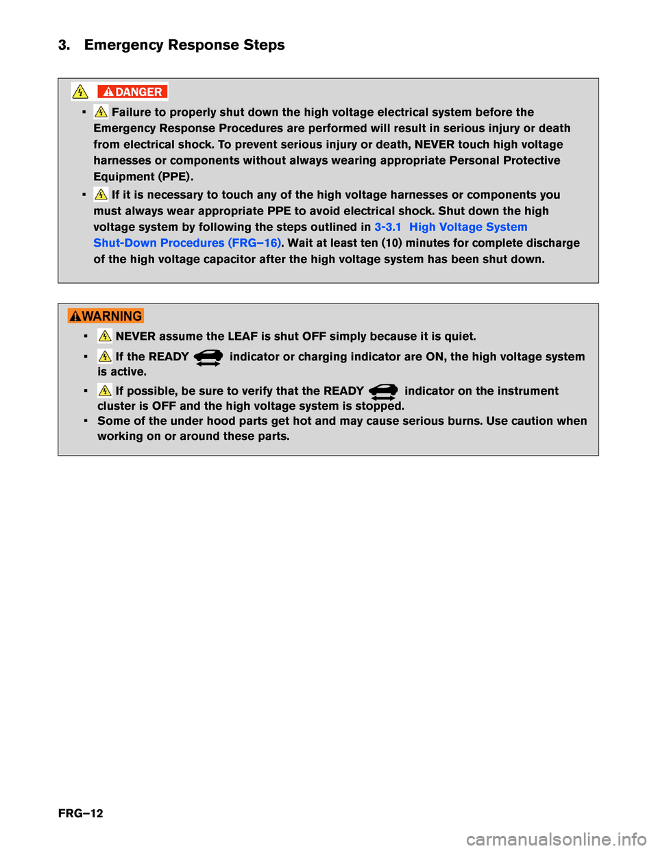 NISSAN LEAF 2016 1.G First Responders Guide 3. Emergency Response Steps
• Failure to properly shut down the high voltage electrical system before the
Emergency Response Procedures are performed will result in serious injury or death
from elec NISSAN LEAF 2016 1.G First Responders Guide 3. Emergency Response Steps
• Failure to properly shut down the high voltage electrical system before the
Emergency Response Procedures are performed will result in serious injury or death
from elec