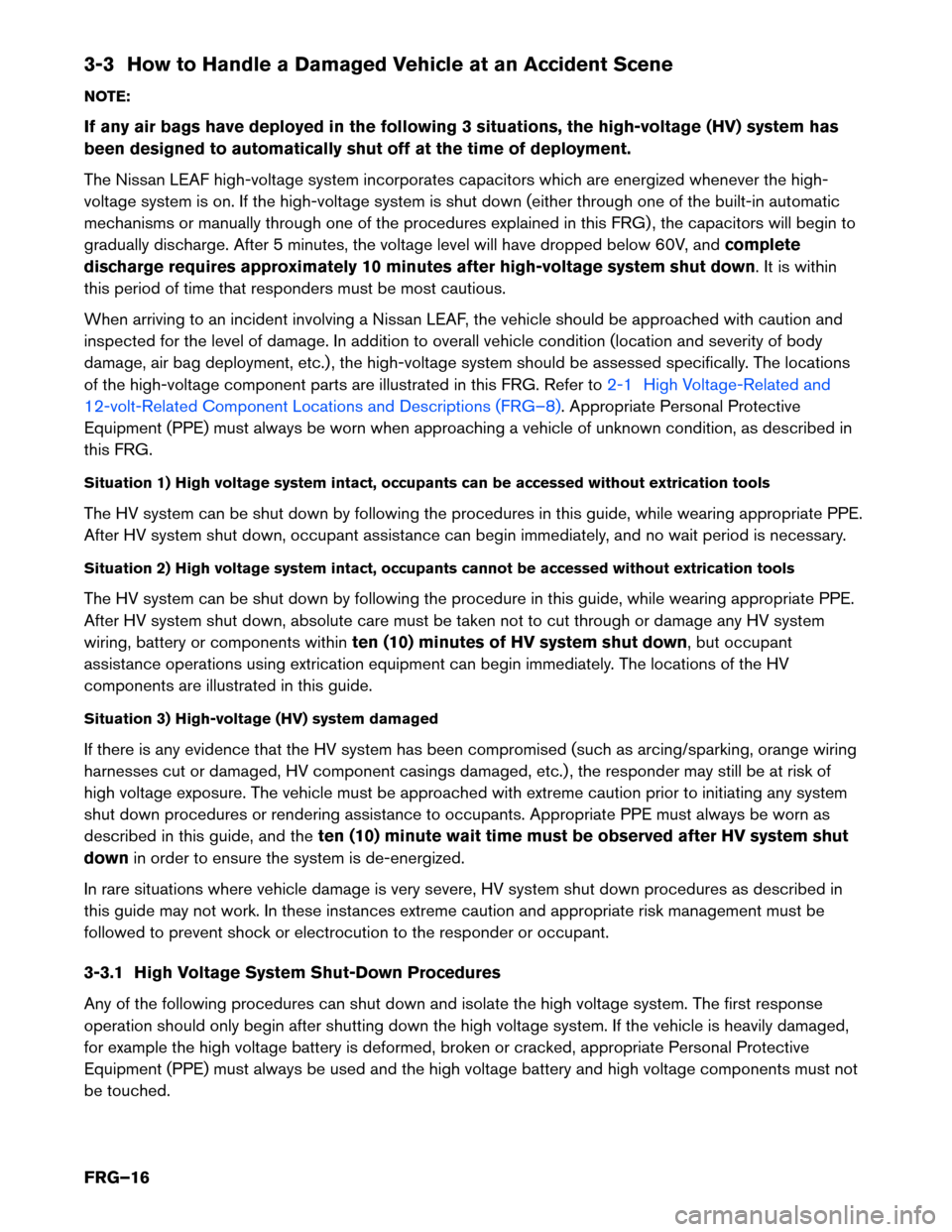 NISSAN LEAF 2016 1.G First Responders Guide 3-3 How to Handle a Damaged Vehicle at an Accident Scene
NO
TE:
If any air bags have deployed in the following 3 situations, the high-voltage (HV) system has
been designed to automatically shut off at