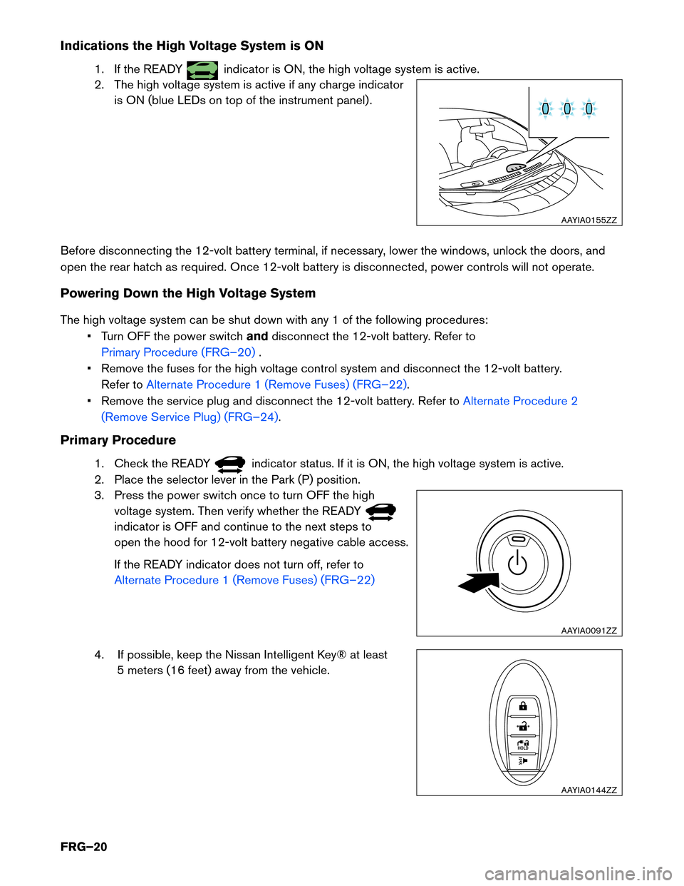 NISSAN LEAF 2016 1.G First Responders Guide Indications the High Voltage System is ON
1. If the READY indicator is ON, the high voltage system is active.
2.

The high voltage system is active if any charge indicator
is ON (blue LEDs on top of t