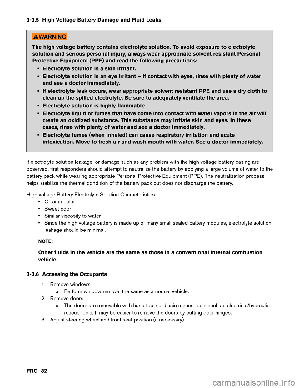 NISSAN LEAF 2016 1.G First Responders Guide 3-3.5 High Voltage Battery Damage and Fluid Leaks
The high voltage battery contains electrolyte solution. To avoid exposure to electrolyte
solution
and serious personal injury, always wear appropriate