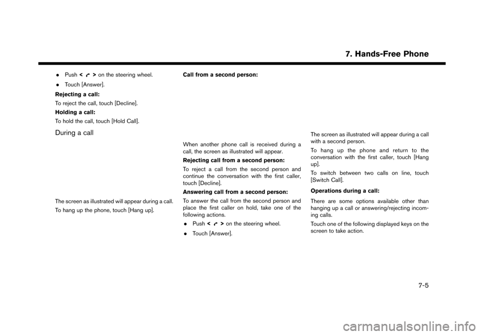 NISSAN LEAF 2016 1.G Navigation Manual �������
�> �(�G�L�W� ����� �� �� �0�R�G�H�O� �(�1�-��1 ��(�9��1�$�0��1�&�*��.�� �@
.Push <>on the steering wheel.
. Touch [Answer].
Rejecting a call:
To reject the call, touch