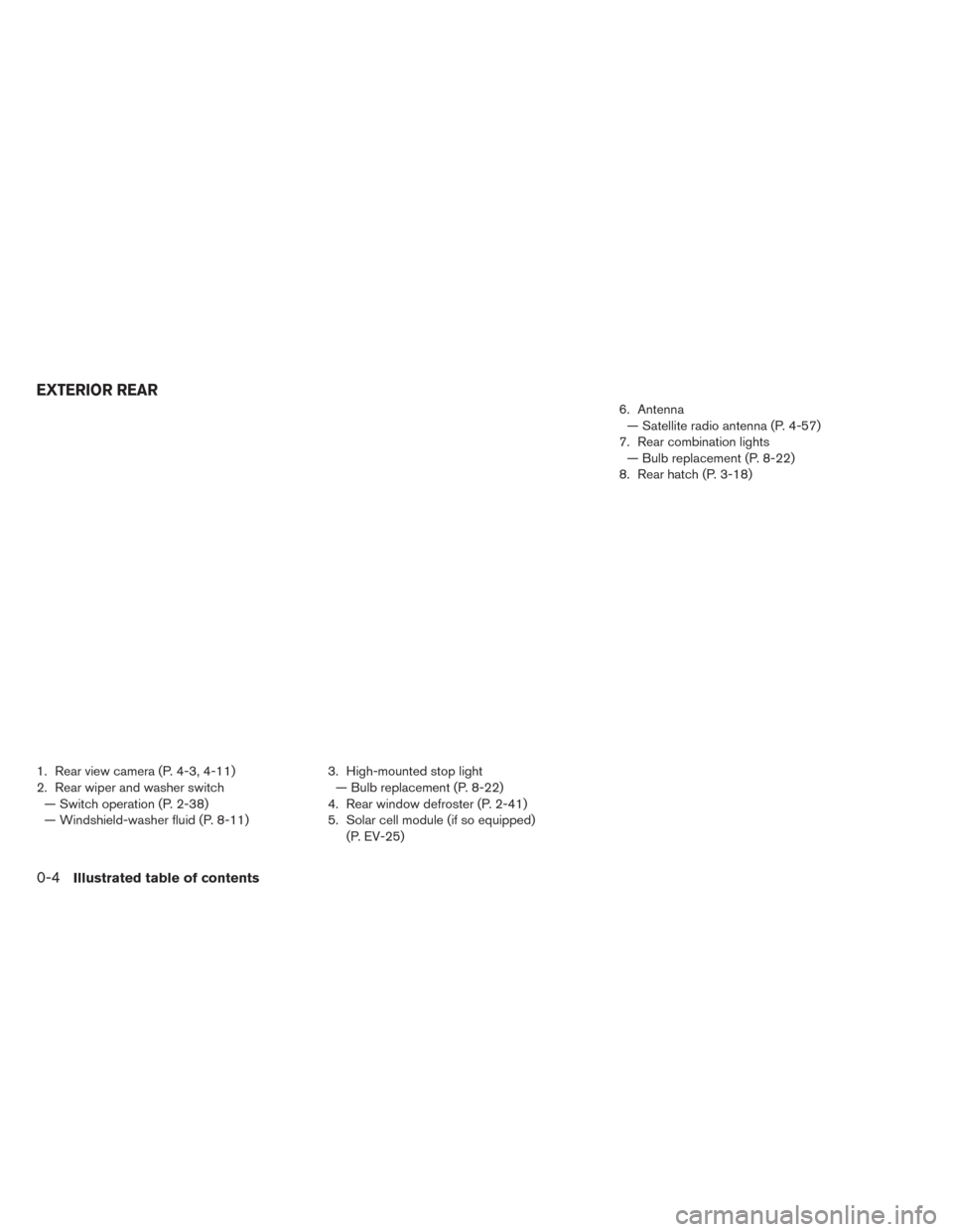 NISSAN LEAF 2016 1.G Owners Manual 1. Rear view camera (P. 4-3, 4-11)
2. Rear wiper and washer switch— Switch operation (P. 2-38)
— Windshield-washer fluid (P. 8-11) 3. High-mounted stop light
— Bulb replacement (P. 8-22)
4. Rear