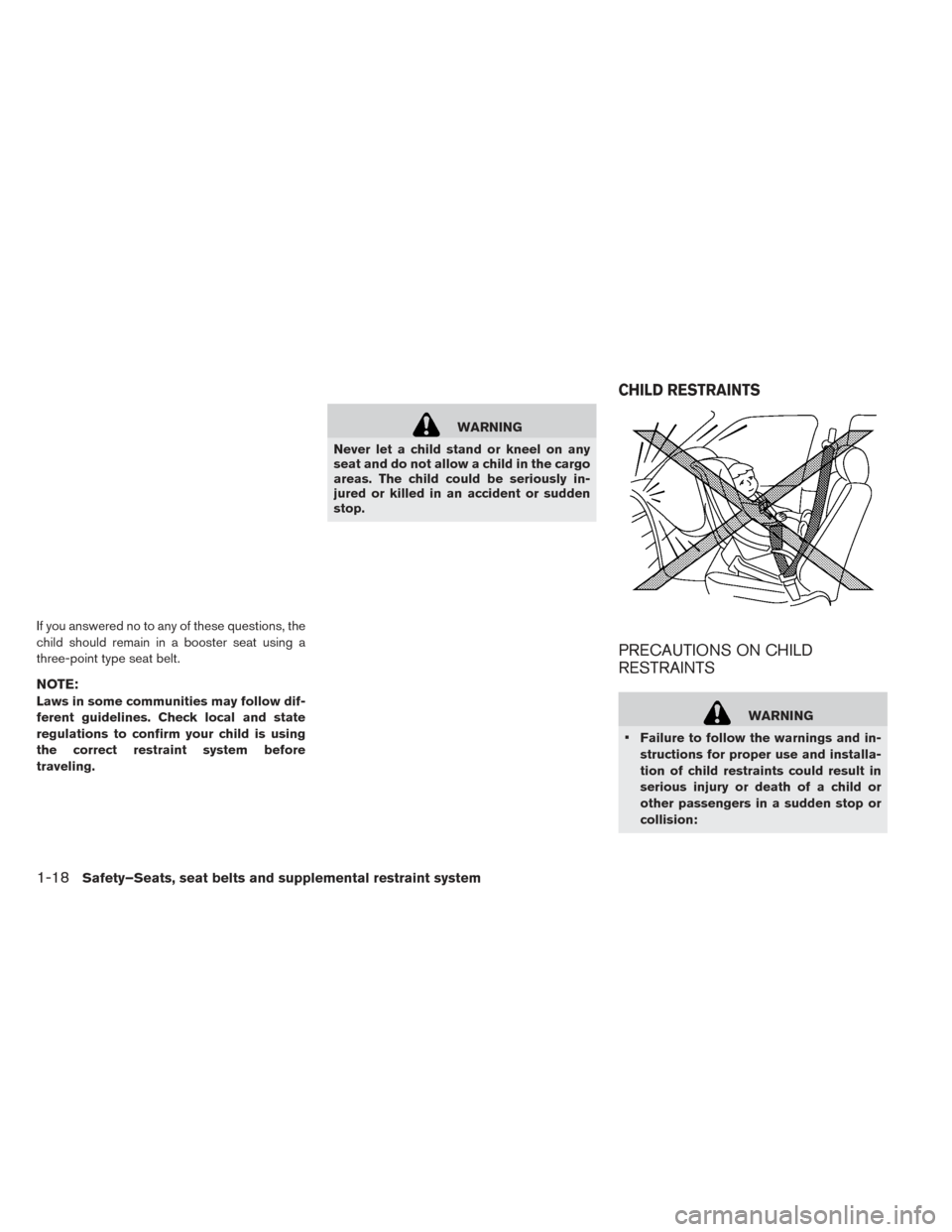 NISSAN LEAF 2016 1.G Owners Manual If you answered no to any of these questions, the
child should remain in a booster seat using a
three-point type seat belt.
NOTE:
Laws in some communities may follow dif-
ferent guidelines. Check loca