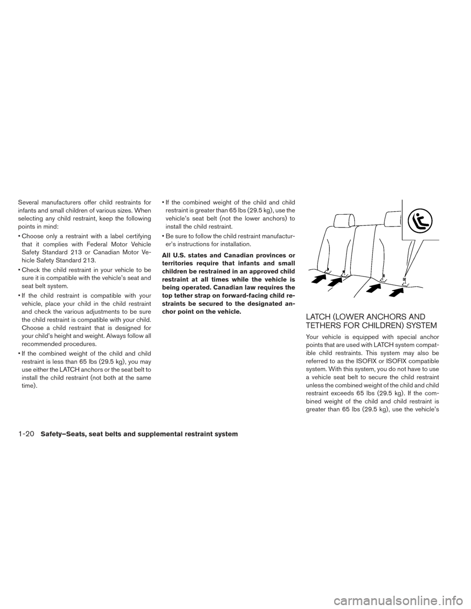 NISSAN LEAF 2016 1.G Owners Manual Several manufacturers offer child restraints for
infants and small children of various sizes. When
selecting any child restraint, keep the following
points in mind:
• Choose only a restraint with a NISSAN LEAF 2016 1.G Owners Manual Several manufacturers offer child restraints for
infants and small children of various sizes. When
selecting any child restraint, keep the following
points in mind:
• Choose only a restraint with a