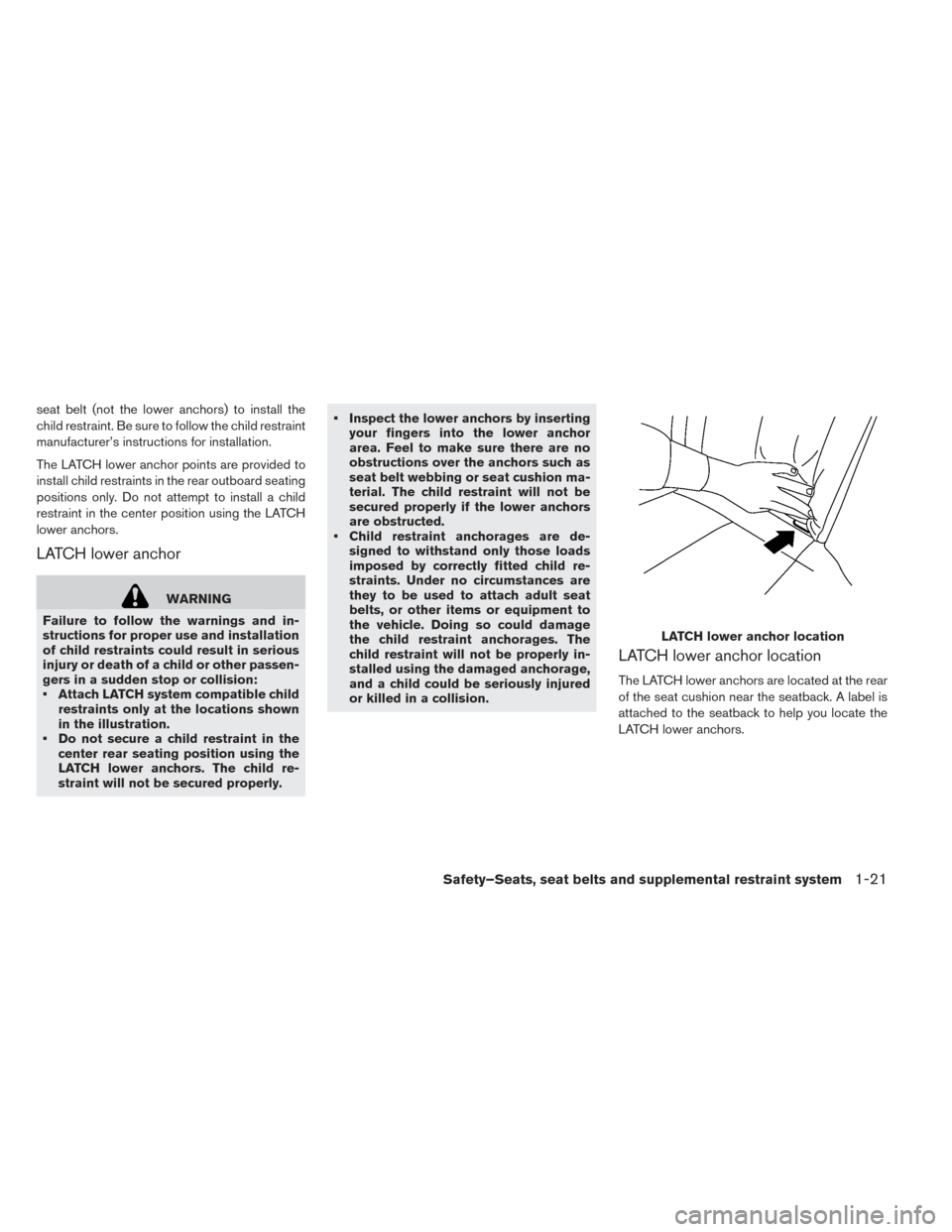 NISSAN LEAF 2016 1.G Owners Manual seat belt (not the lower anchors) to install the
child restraint. Be sure to follow the child restraint
manufacturer’s instructions for installation.
The LATCH lower anchor points are provided to
in