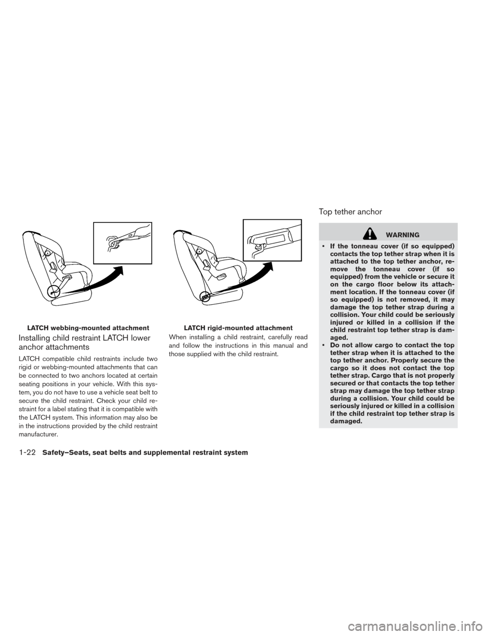 NISSAN LEAF 2016 1.G Owners Manual Installing child restraint LATCH lower
anchor attachments
LATCH compatible child restraints include two
rigid or webbing-mounted attachments that can
be connected to two anchors located at certain
sea