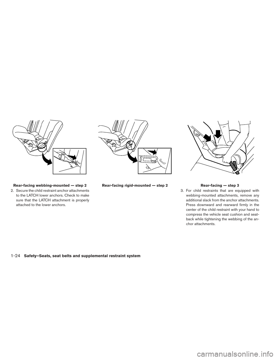 NISSAN LEAF 2016 1.G Owners Manual 2. Secure the child restraint anchor attachmentsto the LATCH lower anchors. Check to make
sure that the LATCH attachment is properly
attached to the lower anchors. 3. For child restraints that are equ NISSAN LEAF 2016 1.G Owners Manual 2. Secure the child restraint anchor attachmentsto the LATCH lower anchors. Check to make
sure that the LATCH attachment is properly
attached to the lower anchors. 3. For child restraints that are equ