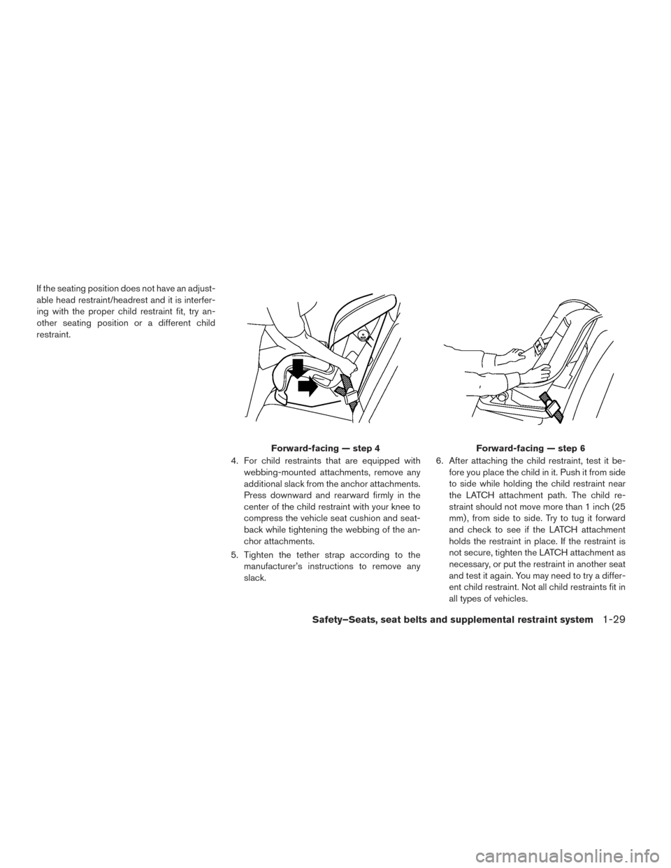 NISSAN LEAF 2016 1.G Owners Guide If the seating position does not have an adjust-
able head restraint/headrest and it is interfer-
ing with the proper child restraint fit, try an-
other seating position or a different child
restraint