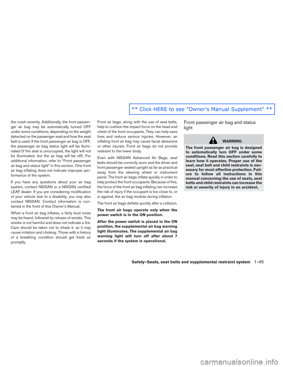NISSAN LEAF 2016 1.G Owners Manual the crash severity. Additionally, the front passen-
ger air bag may be automatically turned OFF
under some conditions, depending on the weight
detected on the passenger seat and how the seat
belt is u NISSAN LEAF 2016 1.G Owners Manual the crash severity. Additionally, the front passen-
ger air bag may be automatically turned OFF
under some conditions, depending on the weight
detected on the passenger seat and how the seat
belt is u