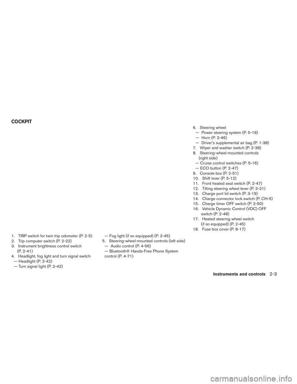 NISSAN LEAF 2016 1.G Owners Manual 1. TRIP switch for twin trip odometer (P. 2-5)
2. Trip computer switch (P. 2-22)
3. Instrument brightness control switch(P. 2-41)
4. Headlight, fog light and turn signal switch — Headlight (P. 2-42)