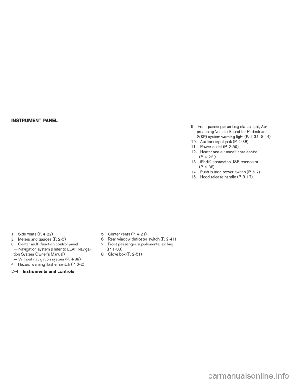 NISSAN LEAF 2016 1.G Owners Manual 1. Side vents (P. 4-22)
2. Meters and gauges (P. 2-5)
3. Center multi-function control panel— Navigation system (Refer to LEAF Naviga-
tion System Owner’s Manual)
— Without navigation system (P.