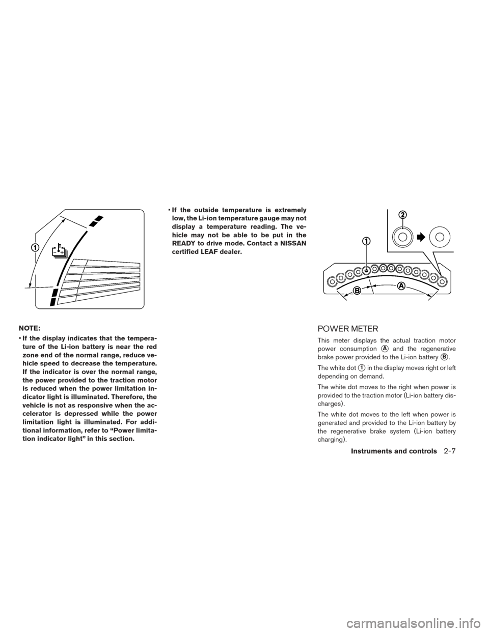 NISSAN LEAF 2016 1.G Owners Manual NOTE:
•If the display indicates that the tempera-
ture of the Li-ion battery is near the red
zone end of the normal range, reduce ve-
hicle speed to decrease the temperature.
If the indicator is ove