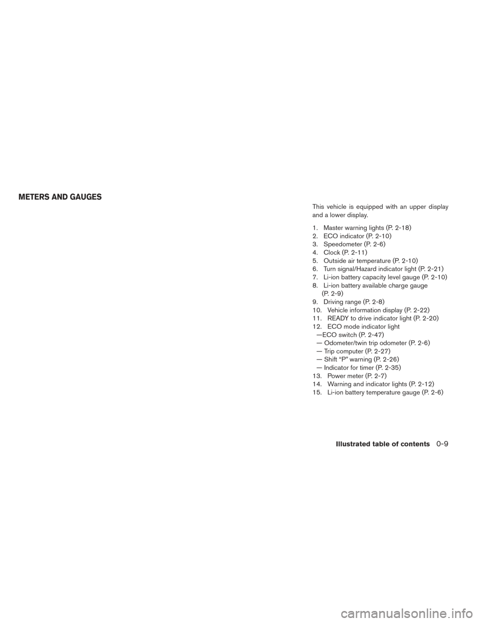 NISSAN LEAF 2016 1.G Owners Manual This vehicle is equipped with an upper display
and a lower display.
1. Master warning lights (P. 2-18)
2. ECO indicator (P. 2-10)
3. Speedometer (P. 2-6)
4. Clock (P. 2-11)
5. Outside air temperature 