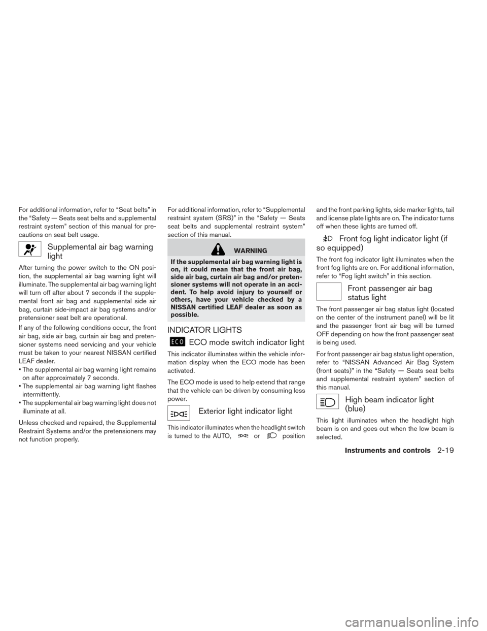 NISSAN LEAF 2016 1.G Owners Manual For additional information, refer to “Seat belts” in
the “Safety — Seats seat belts and supplemental
restraint system” section of this manual for pre-
cautions on seat belt usage.
Supplement NISSAN LEAF 2016 1.G Owners Manual For additional information, refer to “Seat belts” in
the “Safety — Seats seat belts and supplemental
restraint system” section of this manual for pre-
cautions on seat belt usage.
Supplement