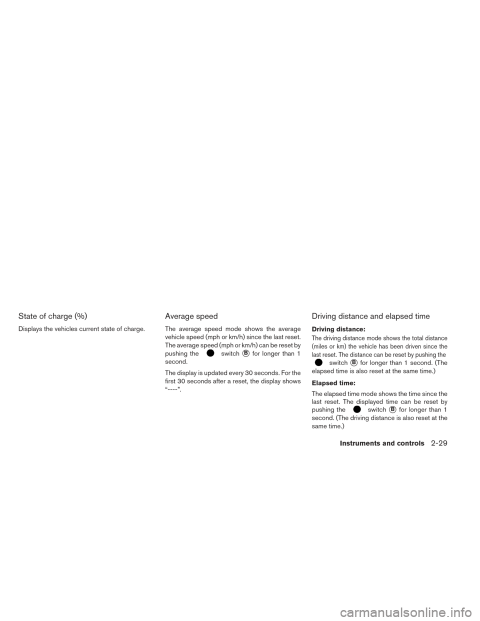 NISSAN LEAF 2016 1.G Owners Manual State of charge (%)
Displays the vehicles current state of charge.
Average speed
The average speed mode shows the average
vehicle speed (mph or km/h) since the last reset.
The average speed (mph or km