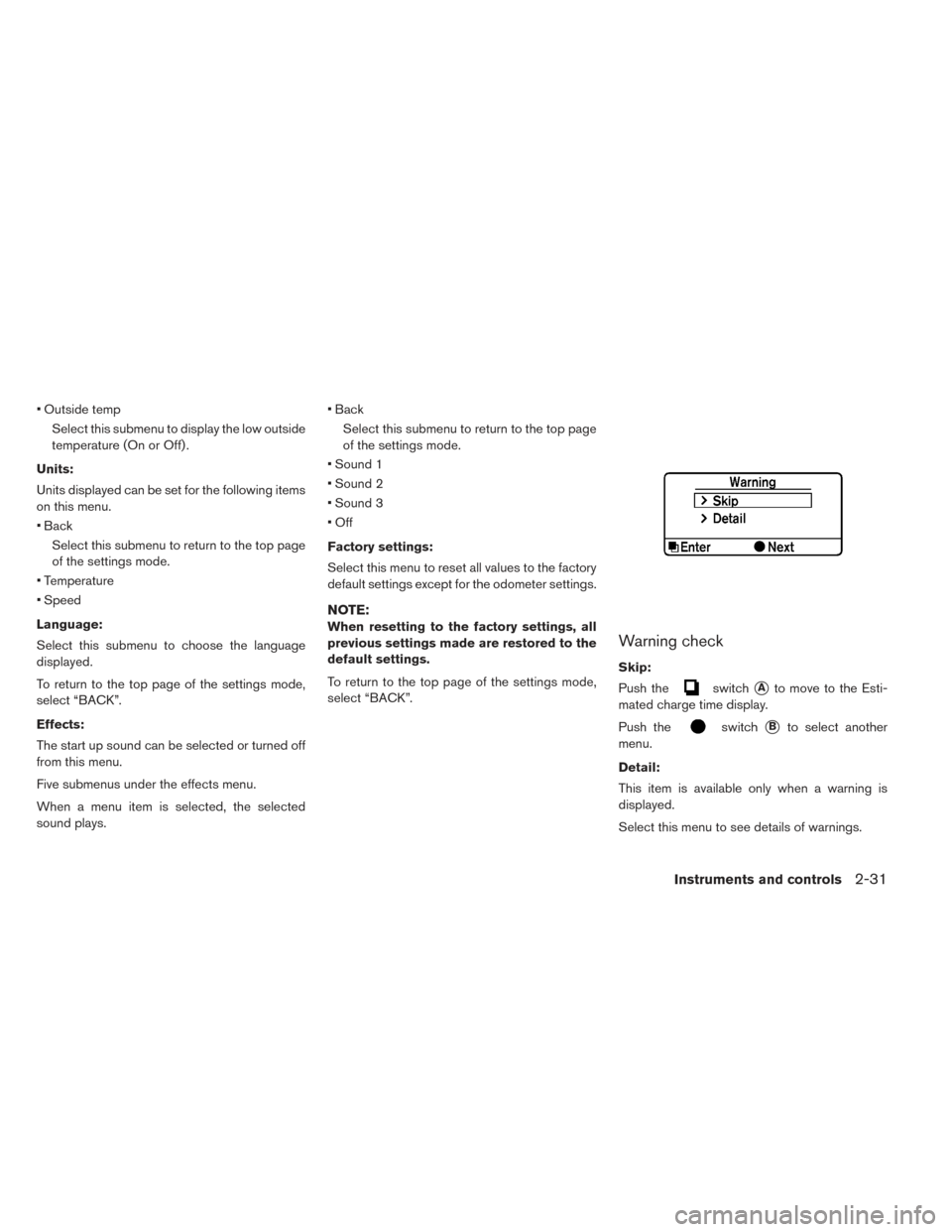 NISSAN LEAF 2016 1.G Owners Manual • Outside tempSelect this submenu to display the low outside
temperature (On or Off) .
Units:
Units displayed can be set for the following items
on this menu.
• Back Select this submenu to return 