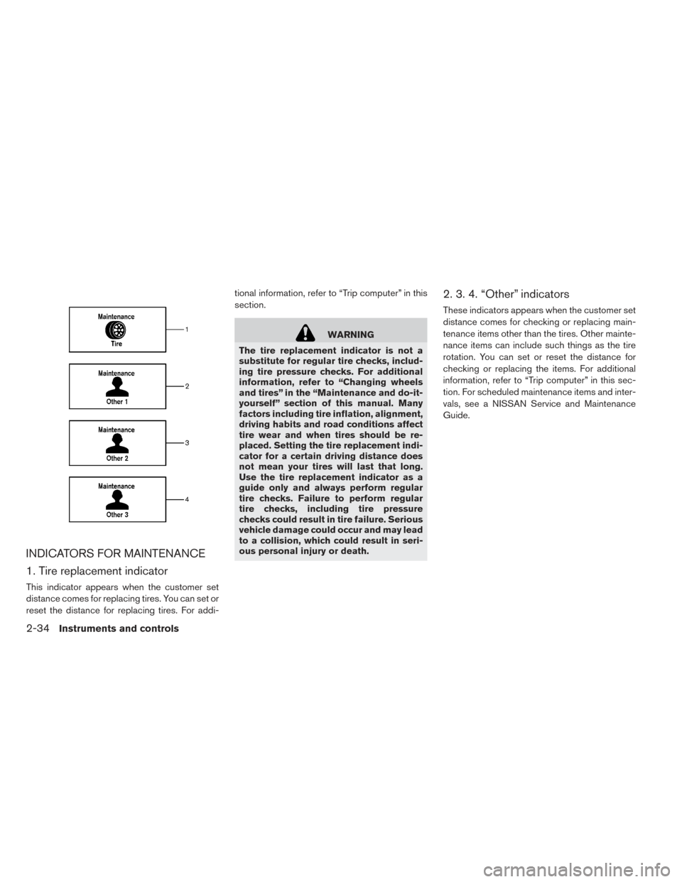 NISSAN LEAF 2016 1.G Owners Manual INDICATORS FOR MAINTENANCE
1. Tire replacement indicator
This indicator appears when the customer set
distance comes for replacing tires. You can set or
reset the distance for replacing tires. For add