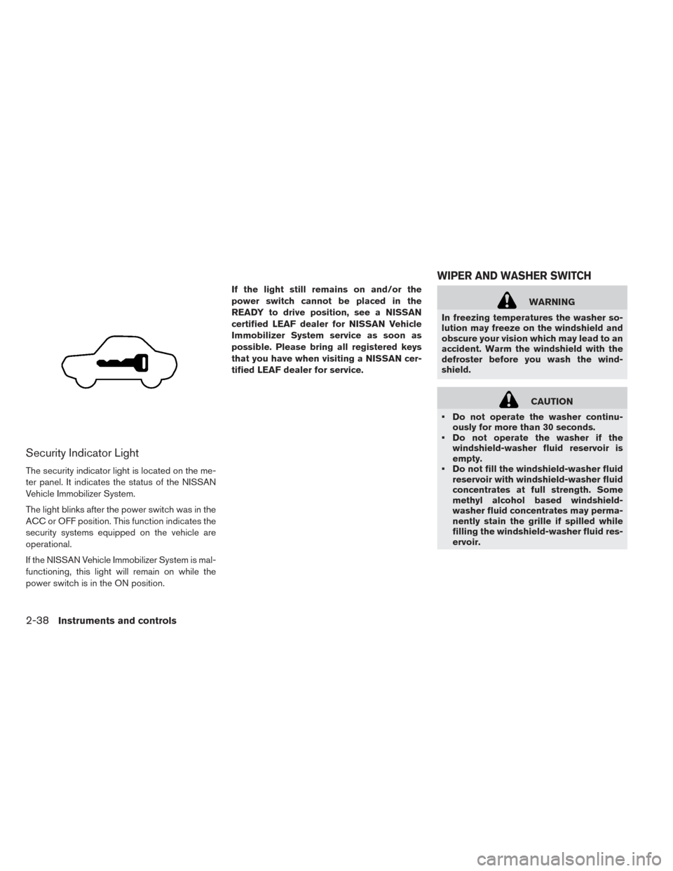 NISSAN LEAF 2016 1.G Owners Manual Security Indicator Light
The security indicator light is located on the me-
ter panel. It indicates the status of the NISSAN
Vehicle Immobilizer System.
The light blinks after the power switch was in 