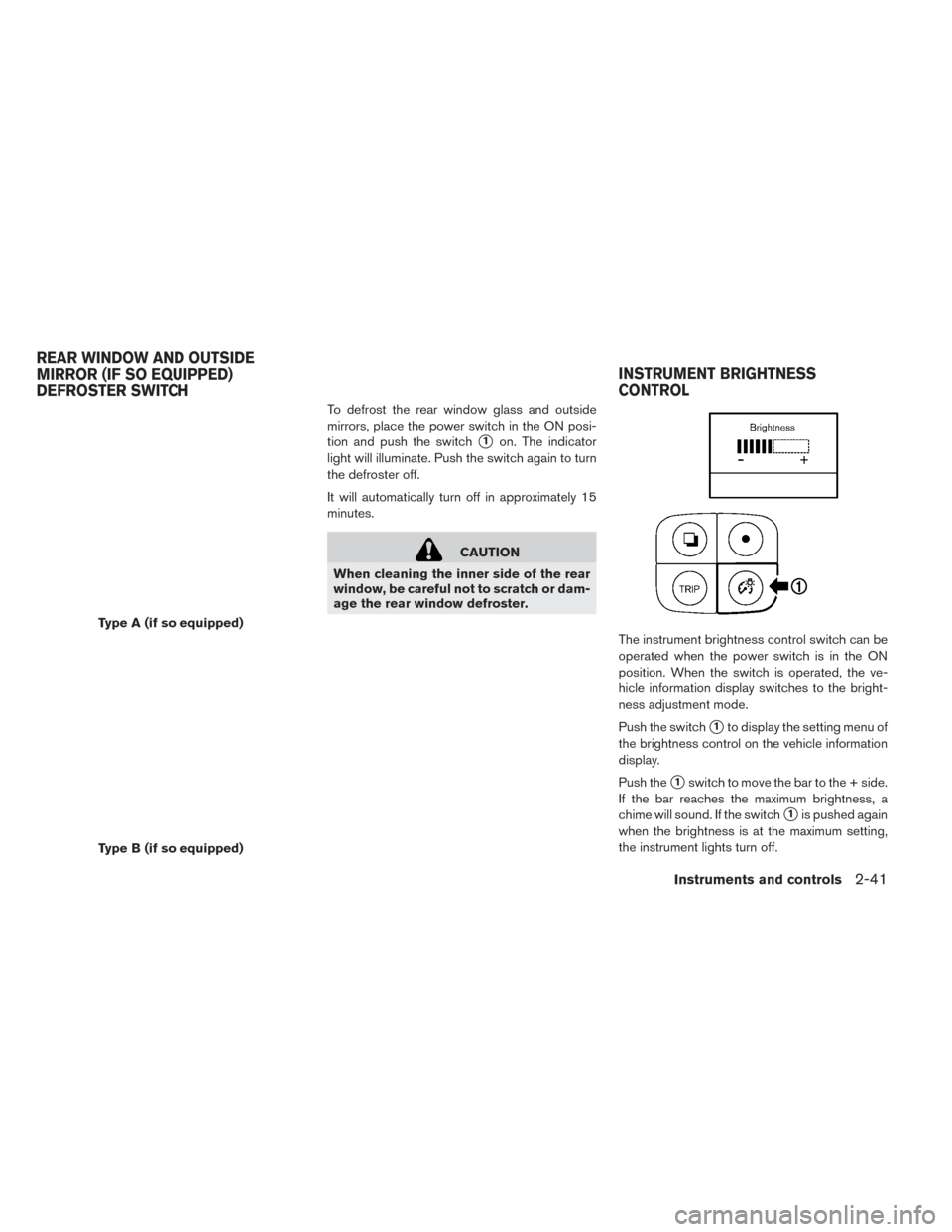 NISSAN LEAF 2016 1.G Owners Manual To defrost the rear window glass and outside
mirrors, place the power switch in the ON posi-
tion and push the switch
1on. The indicator
light will illuminate. Push the switch again to turn
the defro