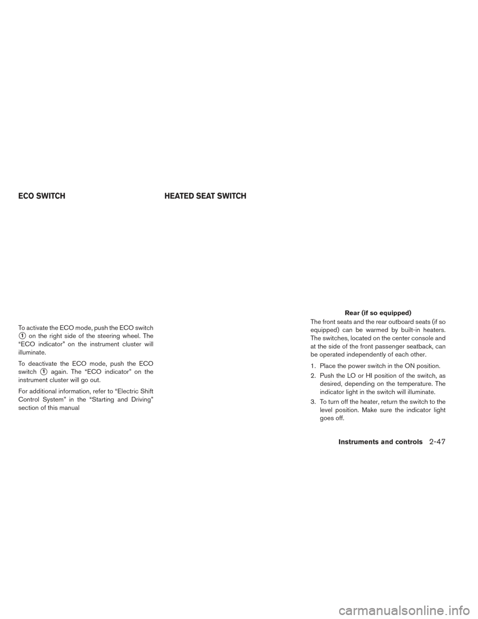 NISSAN LEAF 2016 1.G Owners Manual To activate the ECO mode, push the ECO switch
1on the right side of the steering wheel. The
“ECO indicator” on the instrument cluster will
illuminate.
To deactivate the ECO mode, push the ECO
swi