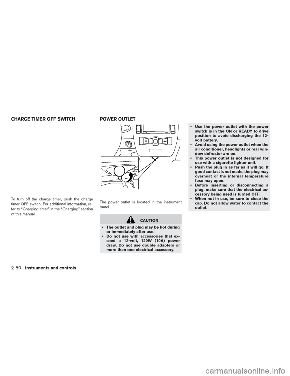 NISSAN LEAF 2016 1.G Owners Manual To turn off the charge timer, push the charge
timer OFF switch. For additional information, re-
fer to “Charging timer” in the “Charging” section
of this manual.The power outlet is located in 