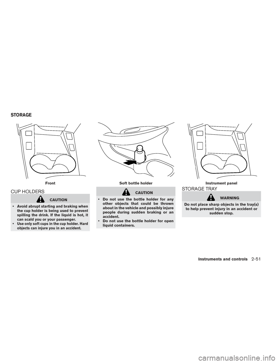 NISSAN LEAF 2016 1.G Owners Manual CUP HOLDERS
CAUTION
•
Avoid abrupt starting and braking when
the cup holder is being used to prevent
spilling the drink. If the liquid is hot, it
can scald you or your passenger.
•Use only soft cu