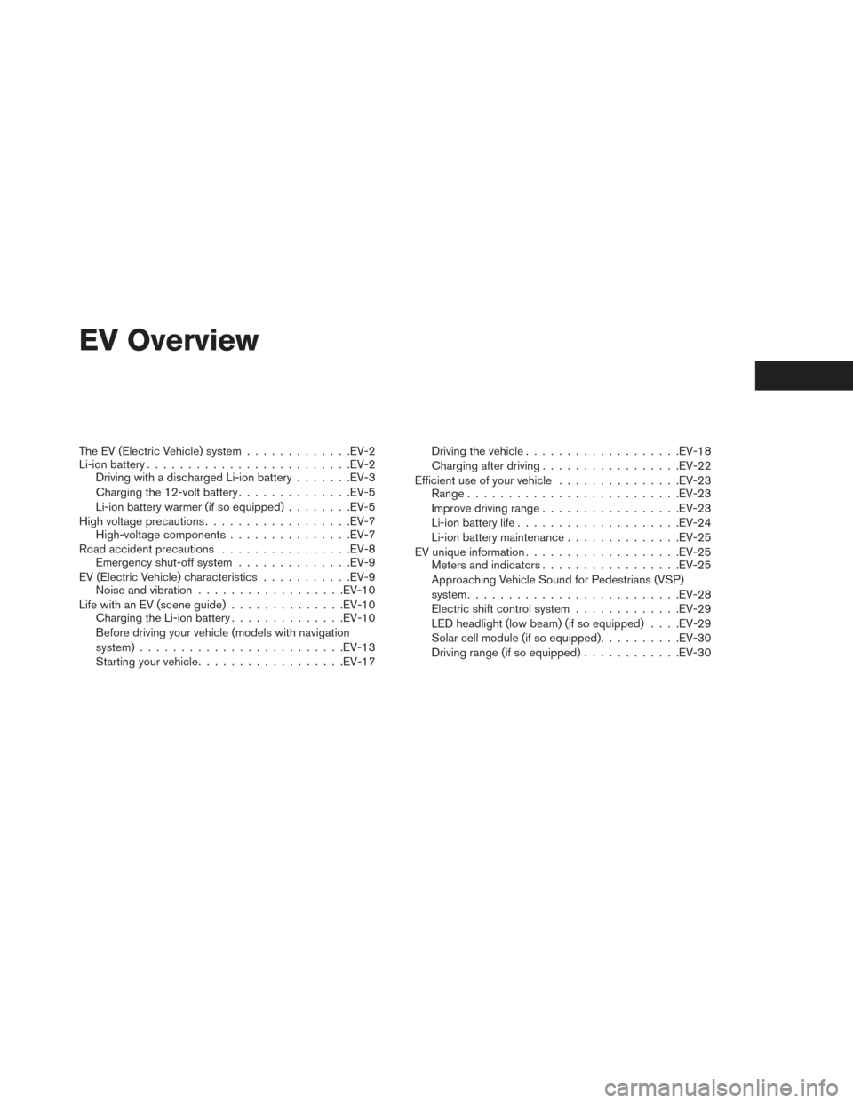 NISSAN LEAF 2016 1.G Owners Manual EV Overview
The EV (Electric Vehicle) system.............EV-2
Li-ion battery ........................ .EV-2
Driving with a discharged Li-ion battery .......EV-3
Charging the 12-volt battery ..........