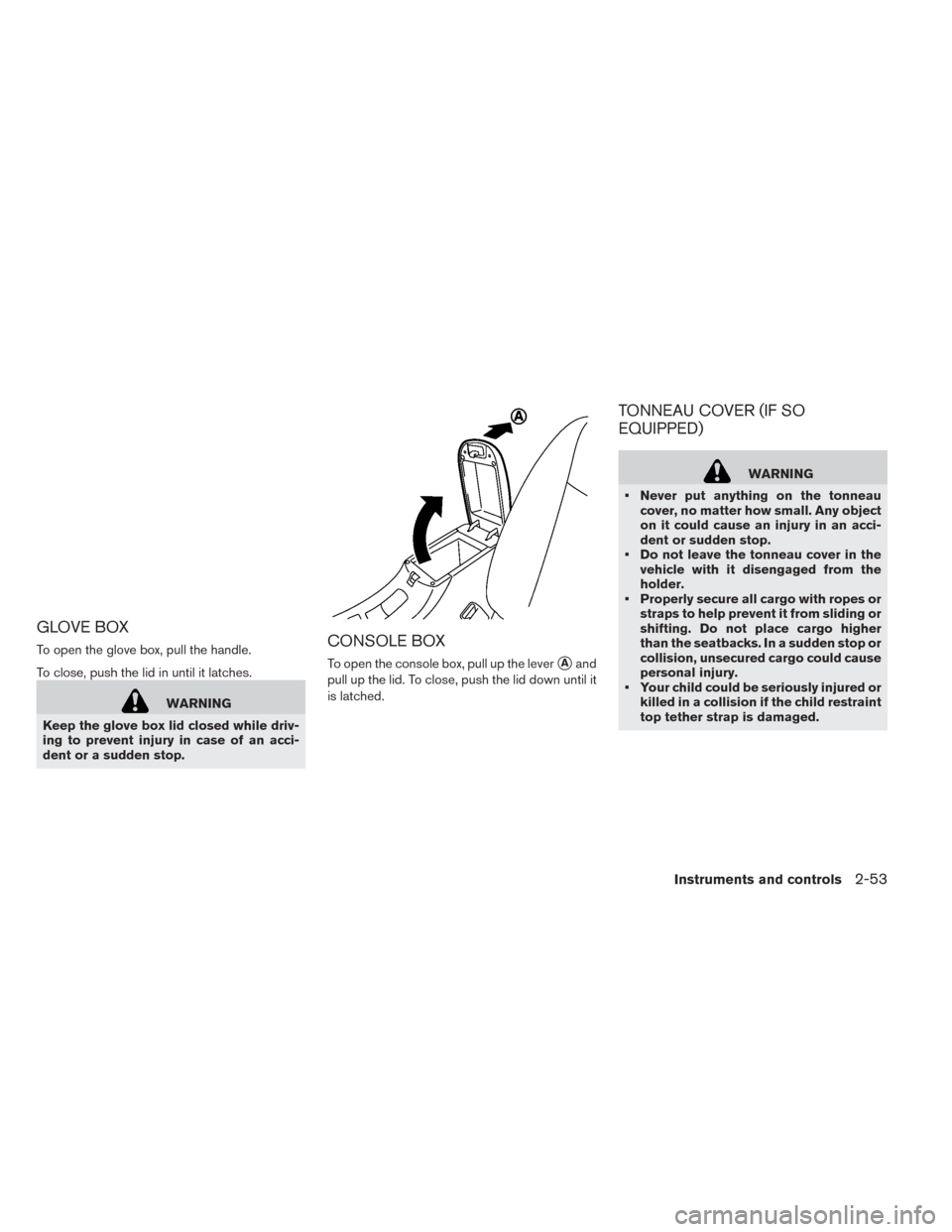 NISSAN LEAF 2016 1.G Service Manual GLOVE BOX
To open the glove box, pull the handle.
To close, push the lid in until it latches.
WARNING
Keep the glove box lid closed while driv-
ing to prevent injury in case of an acci-
dent or a sudd