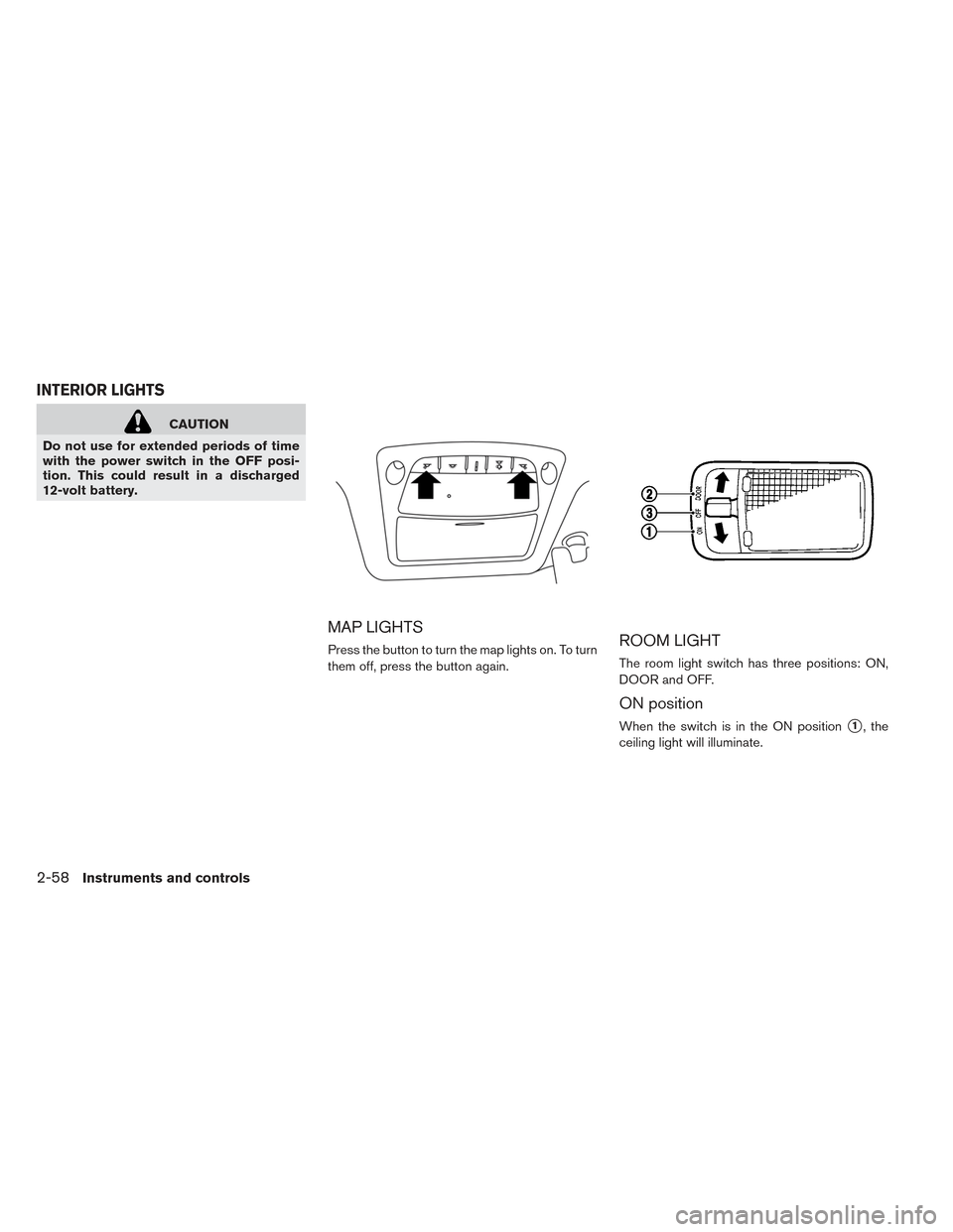 NISSAN LEAF 2016 1.G Owners Manual CAUTION
Do not use for extended periods of time
with the power switch in the OFF posi-
tion. This could result in a discharged
12-volt battery.
MAP LIGHTS
Press the button to turn the map lights on. T