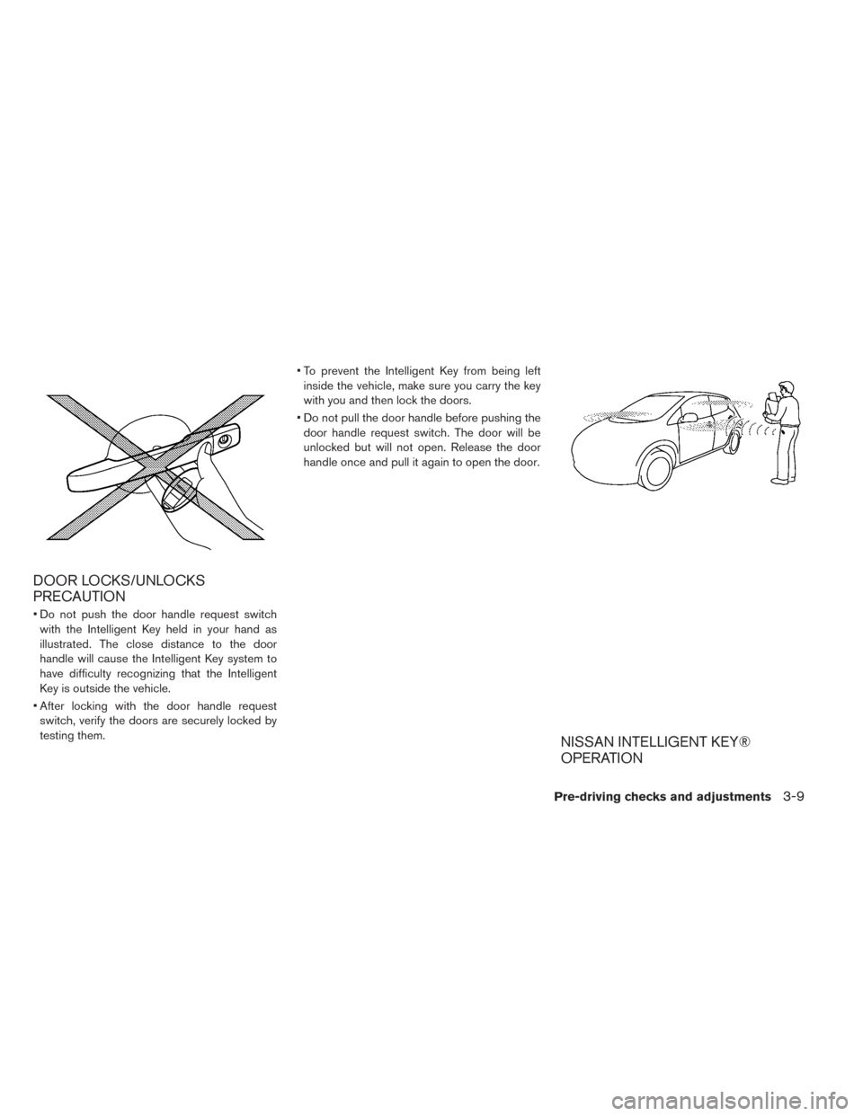 NISSAN LEAF 2016 1.G Owners Manual DOOR LOCKS/UNLOCKS
PRECAUTION
• Do not push the door handle request switchwith the Intelligent Key held in your hand as
illustrated. The close distance to the door
handle will cause the Intelligent 