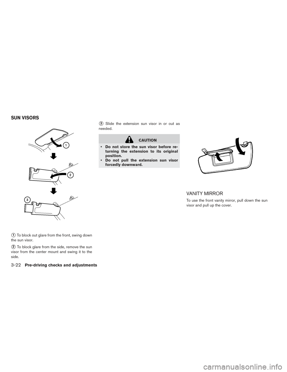 NISSAN LEAF 2016 1.G Owners Manual 1To block out glare from the front, swing down
the sun visor.
2To block glare from the side, remove the sun
visor from the center mount and swing it to the
side.
3Slide the extension sun visor in o