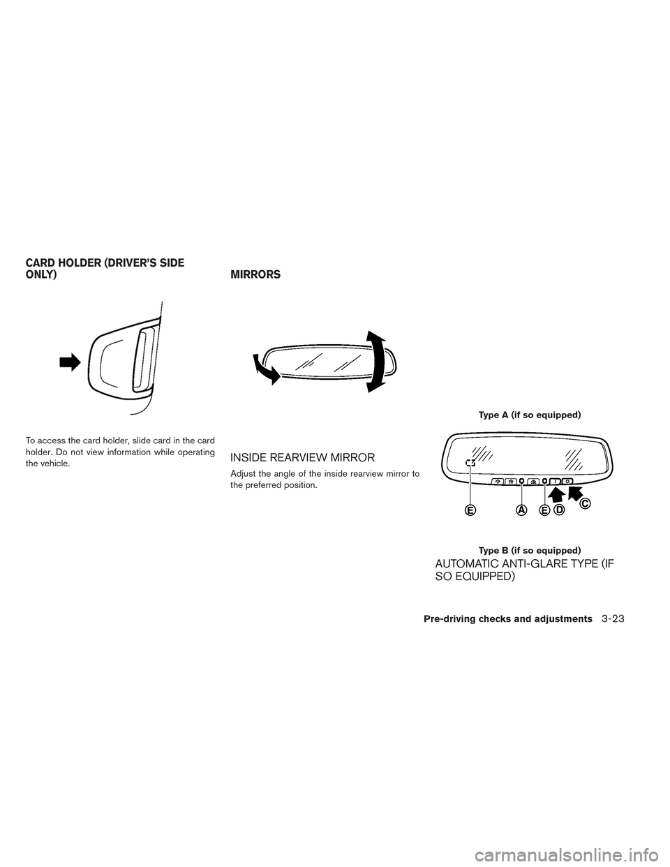 NISSAN LEAF 2016 1.G Owners Manual To access the card holder, slide card in the card
holder. Do not view information while operating
the vehicle.
INSIDE REARVIEW MIRROR
Adjust the angle of the inside rearview mirror to
the preferred po