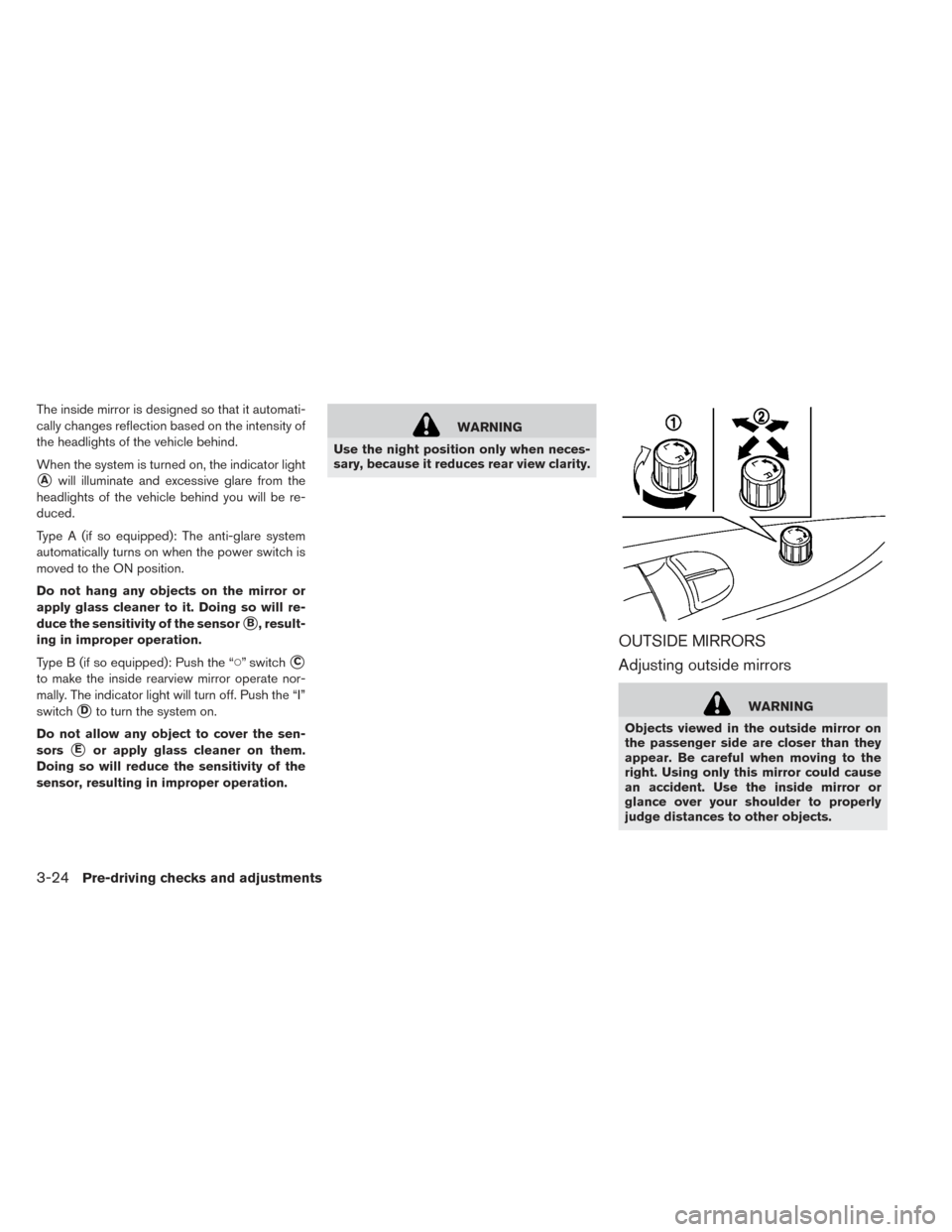 NISSAN LEAF 2016 1.G Owners Manual The inside mirror is designed so that it automati-
cally changes reflection based on the intensity of
the headlights of the vehicle behind.
When the system is turned on, the indicator light
Awill ill