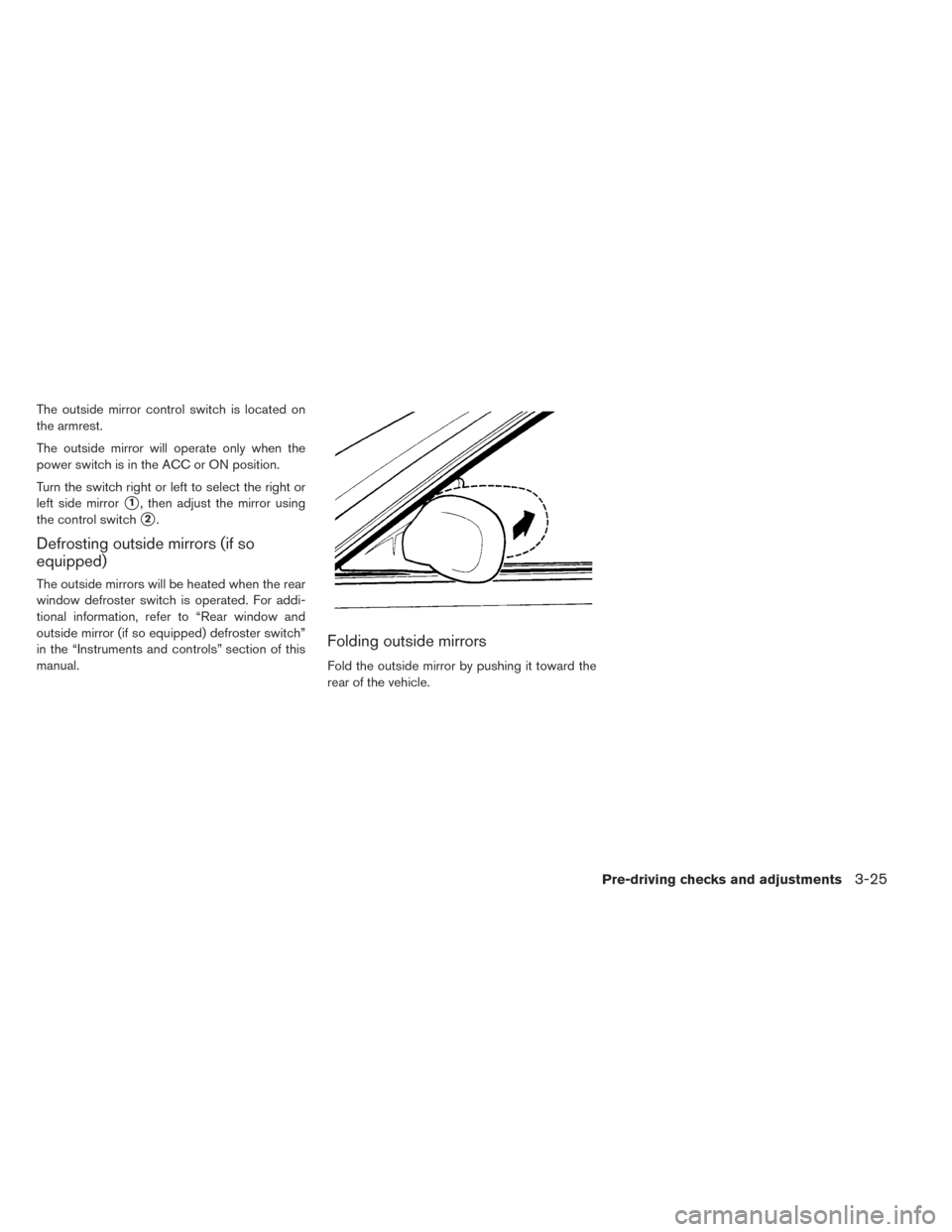 NISSAN LEAF 2016 1.G Owners Manual The outside mirror control switch is located on
the armrest.
The outside mirror will operate only when the
power switch is in the ACC or ON position.
Turn the switch right or left to select the right 