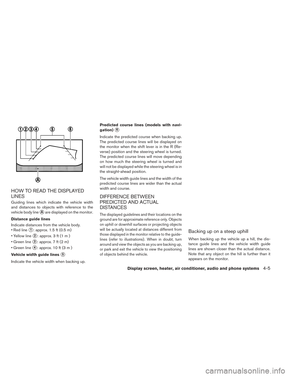 NISSAN LEAF 2016 1.G Owners Manual HOW TO READ THE DISPLAYED
LINES
Guiding lines which indicate the vehicle width
and distances to objects with reference to the
vehicle body line
Aare displayed on the monitor.
Distance guide lines
Ind