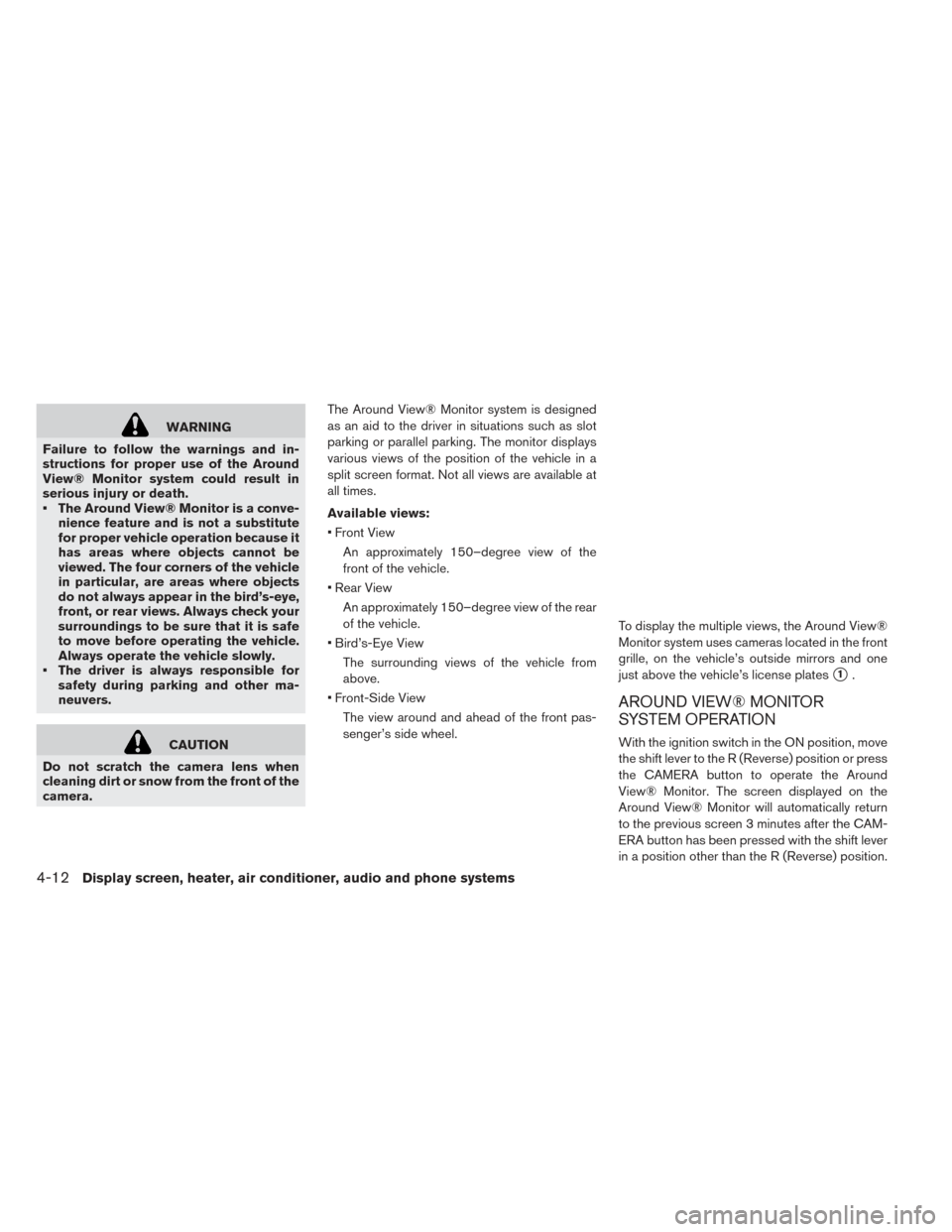 NISSAN LEAF 2016 1.G User Guide WARNING
Failure to follow the warnings and in-
structions for proper use of the Around
View® Monitor system could result in
serious injury or death.
• The Around View® Monitor is a conve- nience f