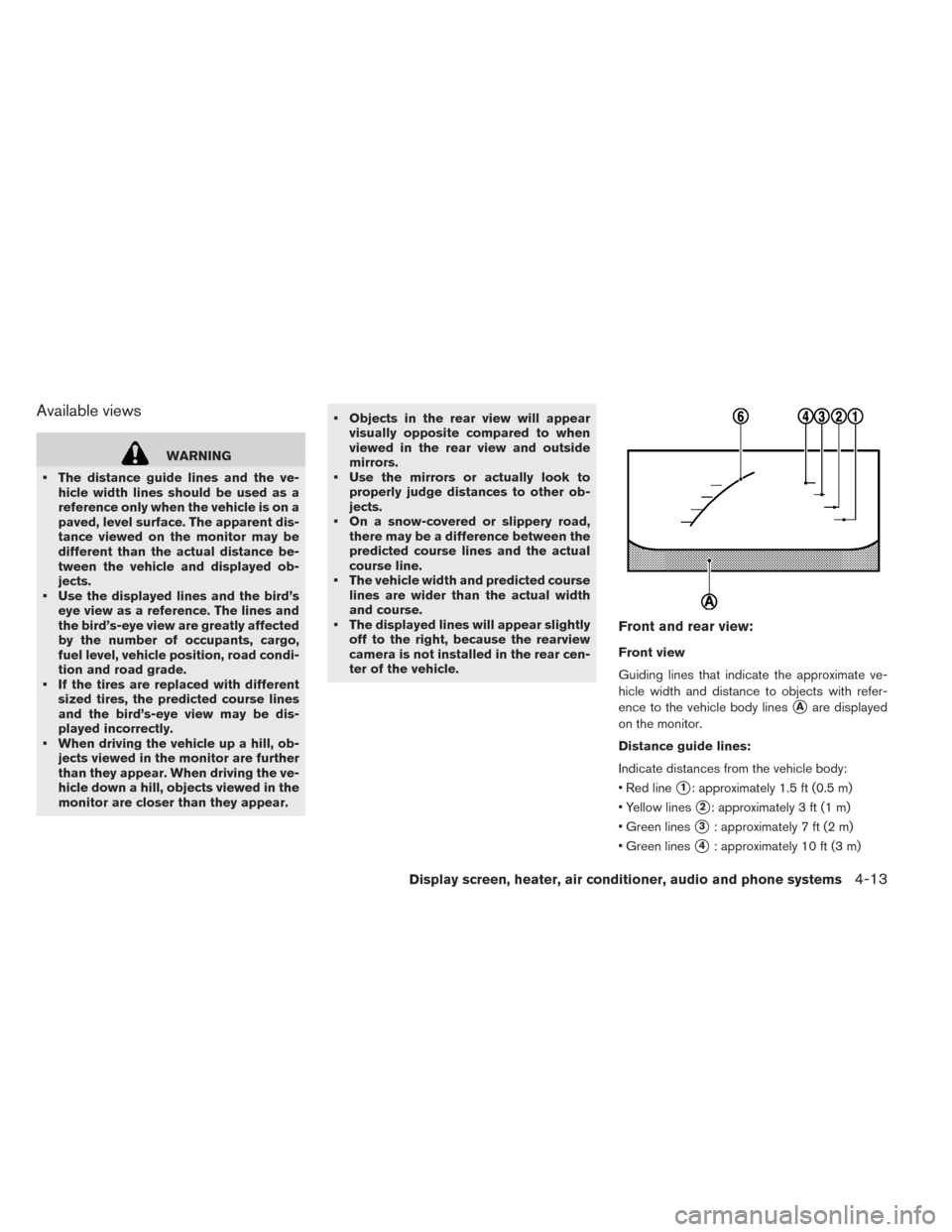 NISSAN LEAF 2016 1.G Owners Manual Available views
WARNING
• The distance guide lines and the ve- hicle width lines should be used as a
reference only when the vehicle is on a
paved, level surface. The apparent dis-
tance viewed on t