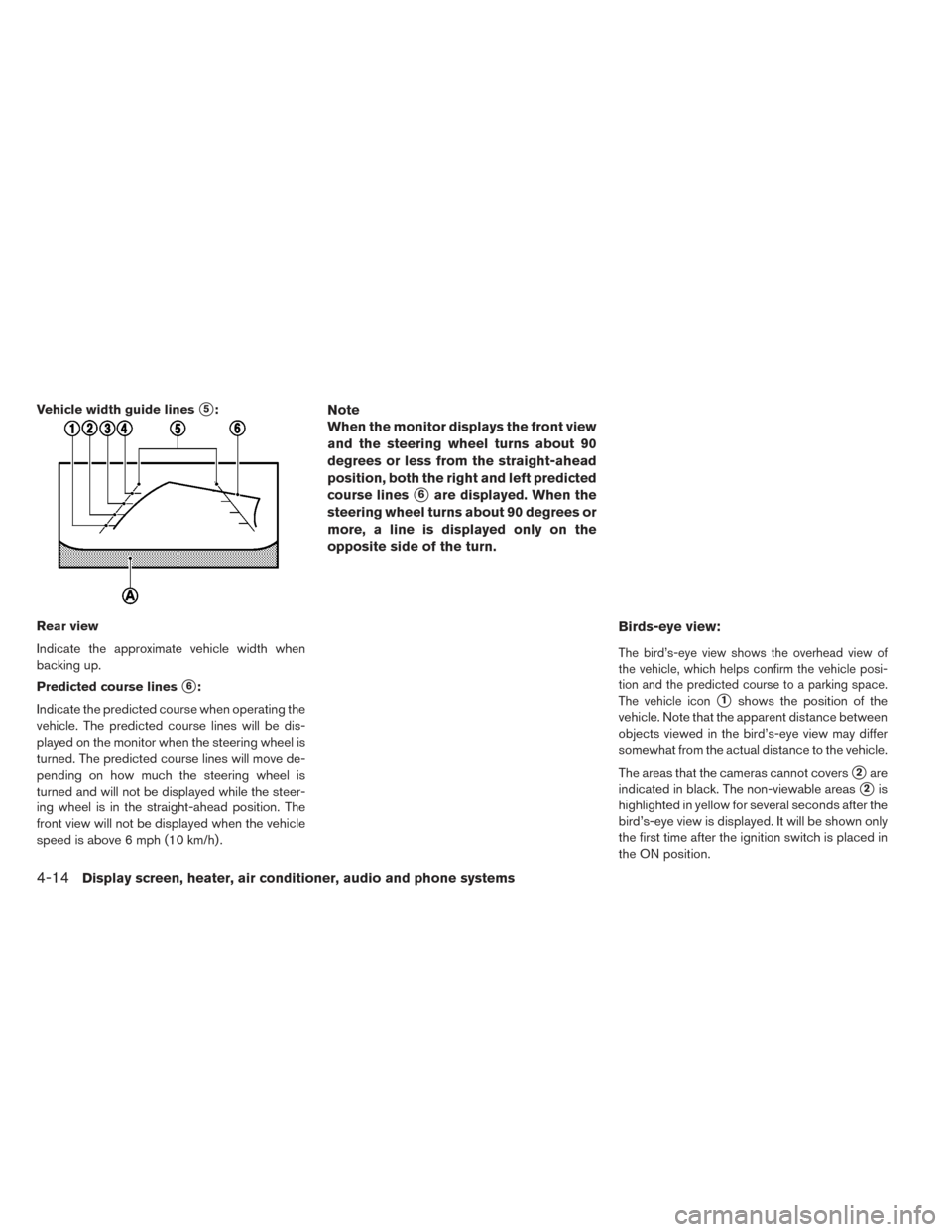 NISSAN LEAF 2016 1.G Owners Manual Vehicle width guide lines5:
Rear view
Indicate the approximate vehicle width when
backing up.
Predicted course lines
6:
Indicate the predicted course when operating the
vehicle. The predicted course