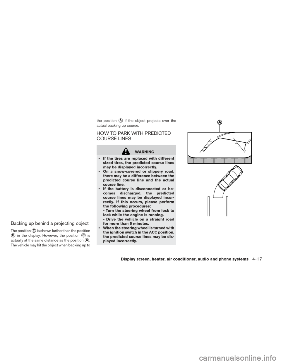 NISSAN LEAF 2016 1.G Owners Manual Backing up behind a projecting object
The positionCis shown farther than the position
Bin the display. However, the positionCis
actually at the same distance as the position
A.
The vehicle may hit